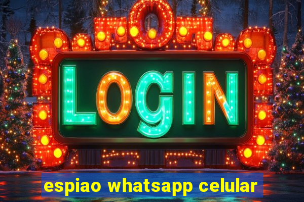 espiao whatsapp celular